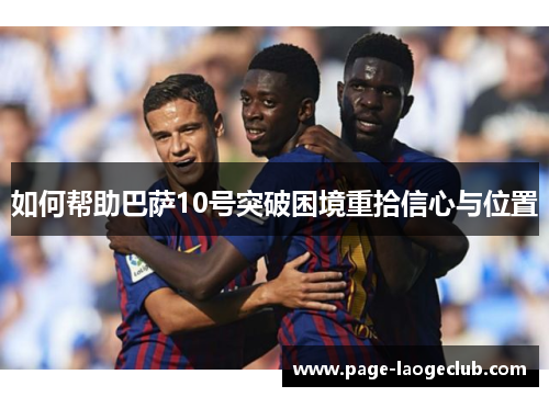 如何帮助巴萨10号突破困境重拾信心与位置