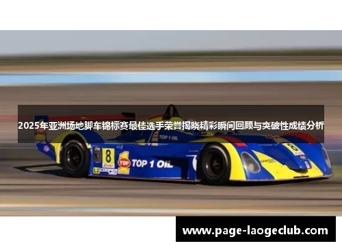 2025年亚洲场地脚车锦标赛最佳选手荣誉揭晓精彩瞬间回顾与突破性成绩分析