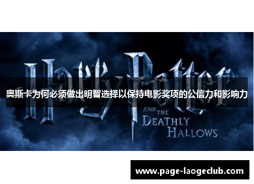 奥斯卡为何必须做出明智选择以保持电影奖项的公信力和影响力