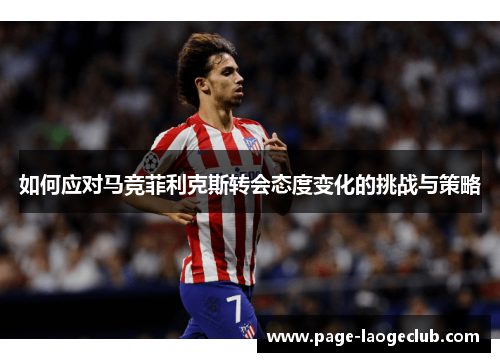 如何应对马竞菲利克斯转会态度变化的挑战与策略