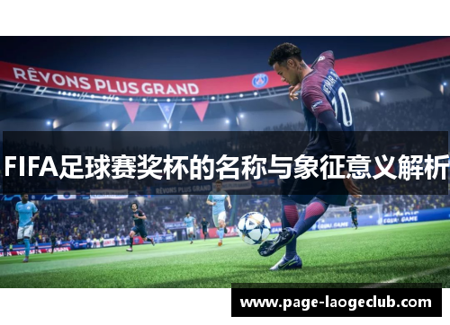 FIFA足球赛奖杯的名称与象征意义解析 FIFA足球赛奖杯的名称与象征意义解析