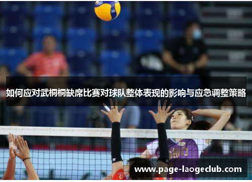 如何应对武桐桐缺席比赛对球队整体表现的影响与应急调整策略 如何应对武桐桐缺席比赛对球队整体表现的影响与应急调整策略