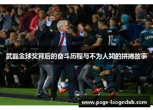 武磊金球奖背后的奋斗历程与不为人知的拼搏故事