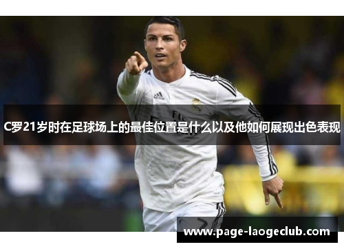 C罗21岁时在足球场上的最佳位置是什么以及他如何展现出色表现