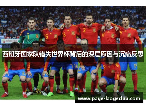 西班牙国家队错失世界杯背后的深层原因与沉痛反思
