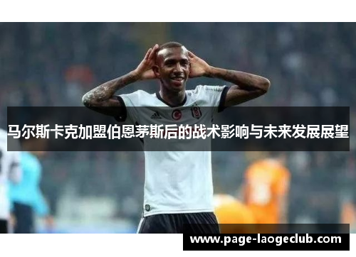 马尔斯卡克加盟伯恩茅斯后的战术影响与未来发展展望