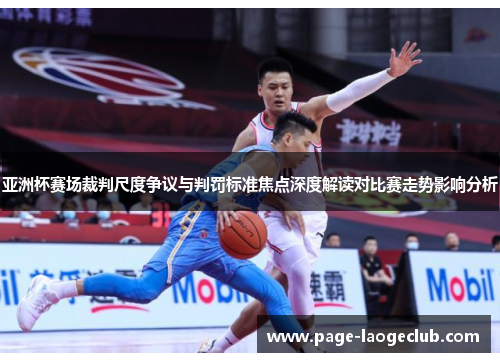亚洲杯赛场裁判尺度争议与判罚标准焦点深度解读对比赛走势影响分析 亚洲杯赛场裁判尺度争议与判罚标准焦点深度解读对比赛走势影响分析