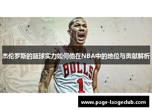 杰伦罗斯的篮球实力如何他在NBA中的地位与贡献解析 杰伦罗斯的篮球实力如何他在NBA中的地位与贡献解析