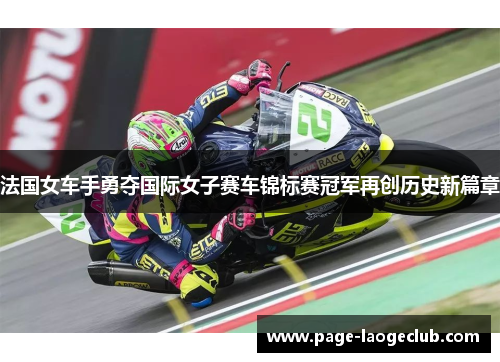 法国女车手勇夺国际女子赛车锦标赛冠军再创历史新篇章