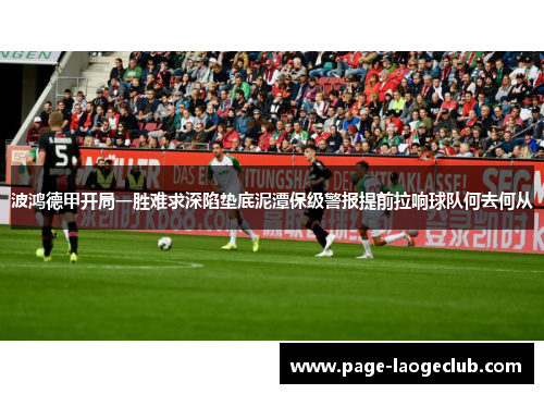 波鸿德甲开局一胜难求深陷垫底泥潭保级警报提前拉响球队何去何从