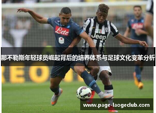那不勒斯年轻球员崛起背后的培养体系与足球文化变革分析 那不勒斯年轻球员崛起背后的培养体系与足球文化变革分析