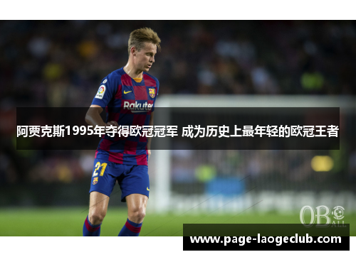 阿贾克斯1995年夺得欧冠冠军 成为历史上最年轻的欧冠王者 阿贾克斯1995年夺得欧冠冠军 成为历史上最年轻的欧冠王者